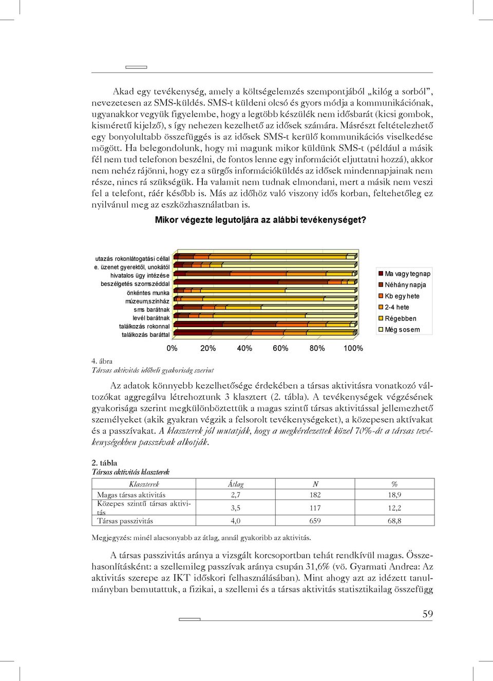 Másrészt feltételezhető egy bonyolultabb összefüggés is az idősek SMS-t kerülő kommunikációs viselkedése mögött.