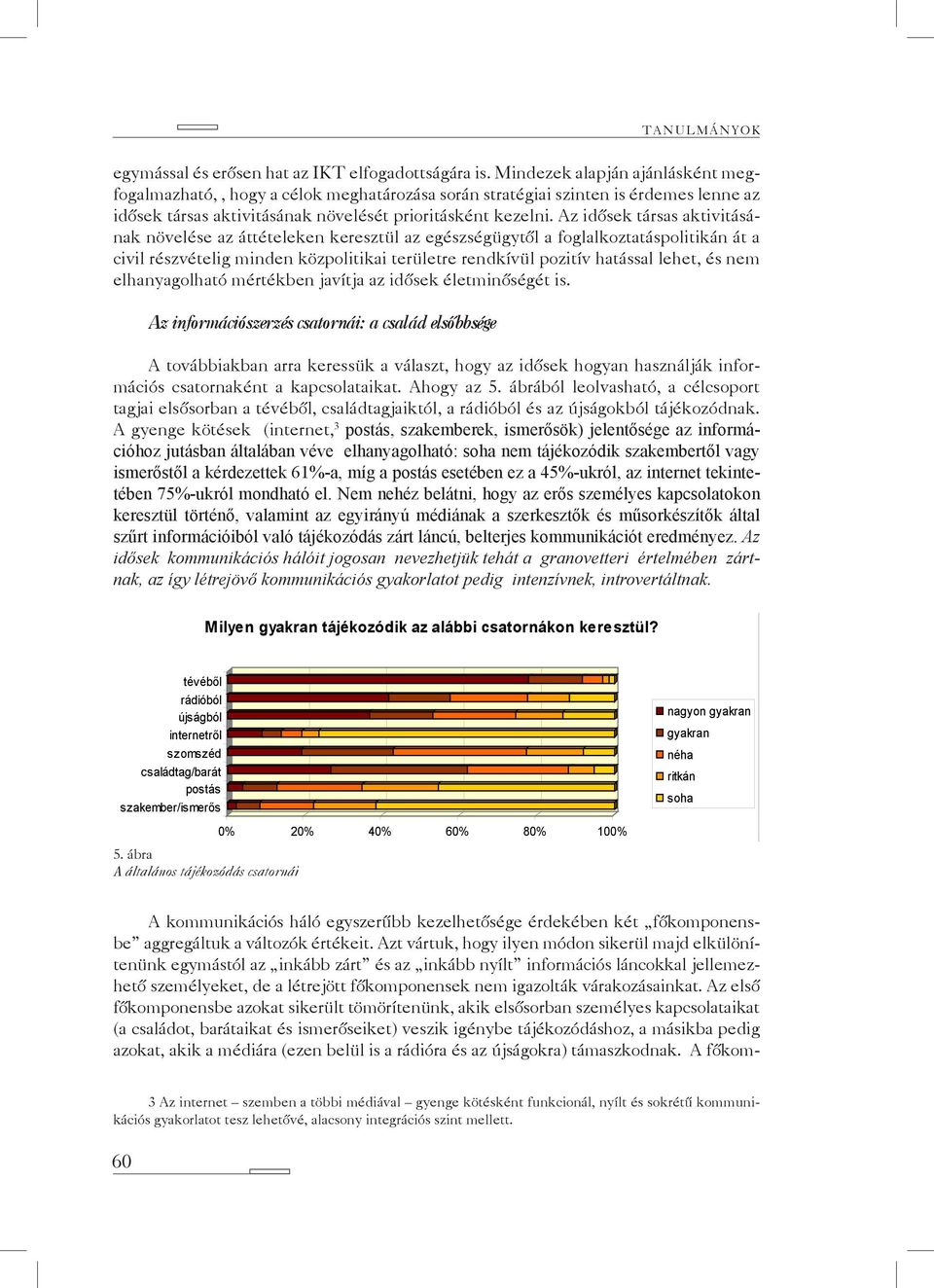 Az idősek társas aktivitásának növelése az áttételeken keresztül az egészségügytől a foglalkoztatáspolitikán át a civil részvételig minden közpolitikai területre rendkívül pozitív hatással lehet, és