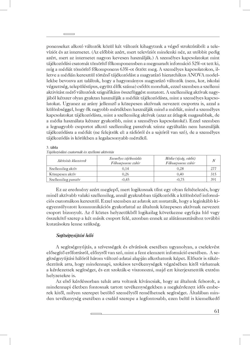 ) A személyes kapcsolatokat mint tájékozódási csatornát tömörítő főkomponensben a megmaradt információ 52%-ot tett ki, míg a médiát tömörítő főkomponens 63%-ot őrzött meg.