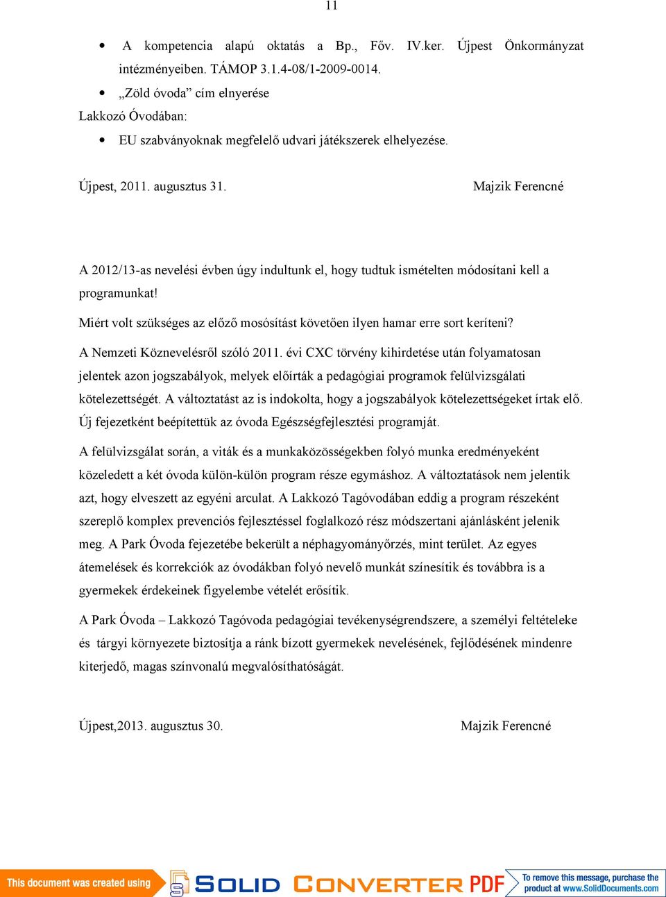 Majzik Ferencné A 2012/13-as nevelési évben úgy indultunk el, hogy tudtuk ismételten módosítani kell a programunkat! Miért volt szükséges az előző mosósítást követően ilyen hamar erre sort keríteni?