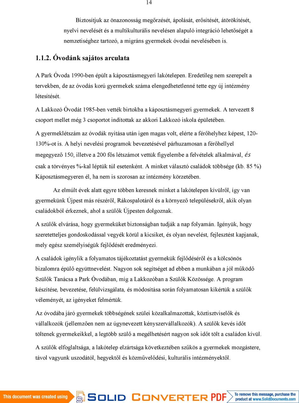 Eredetileg nem szerepelt a tervekben, de az óvodás korú gyermekek száma elengedhetetlenné tette egy új intézmény létesítését. A Lakkozó Óvodát 1985-ben vették birtokba a káposztásmegyeri gyermekek.