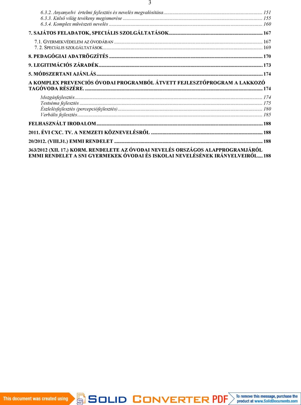 MÓDSZERTANI AJÁNLÁS... 174 A KOMPLEX PREVENCIÓS ÓVODAI PROGRAMBÓL ÁTVETT FEJLESZTŐPROGRAM A LAKKOZÓ TAGÓVODA RÉSZÉRE.... 174 Mozgásfejlesztés... 174 Testséma fejlesztés.