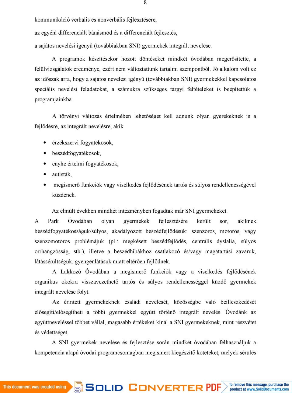 Jó alkalom volt ez az időszak arra, hogy a sajátos nevelési igényű (továbbiakban SNI) gyermekekkel kapcsolatos speciális nevelési feladatokat, a számukra szükséges tárgyi feltételeket is beépítettük