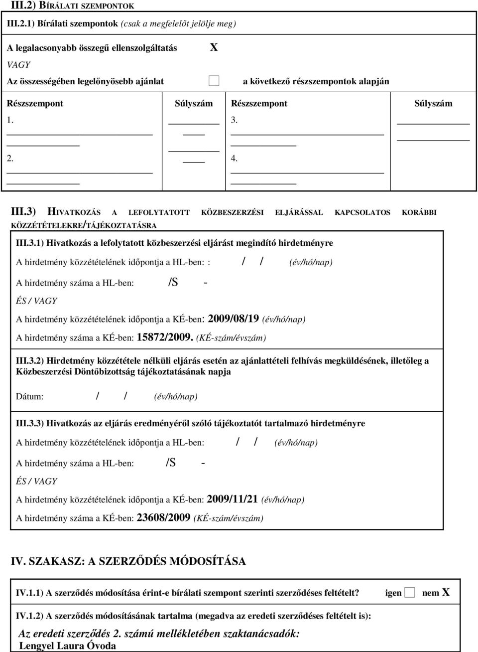 1) Bírálati szempontok (csak a megfelelıt jelölje meg) A legalacsonyabb összegő ellenszolgáltatás VAGY Az összességében legelınyösebb ajánlat X a következı részszempontok alapján Részszempont