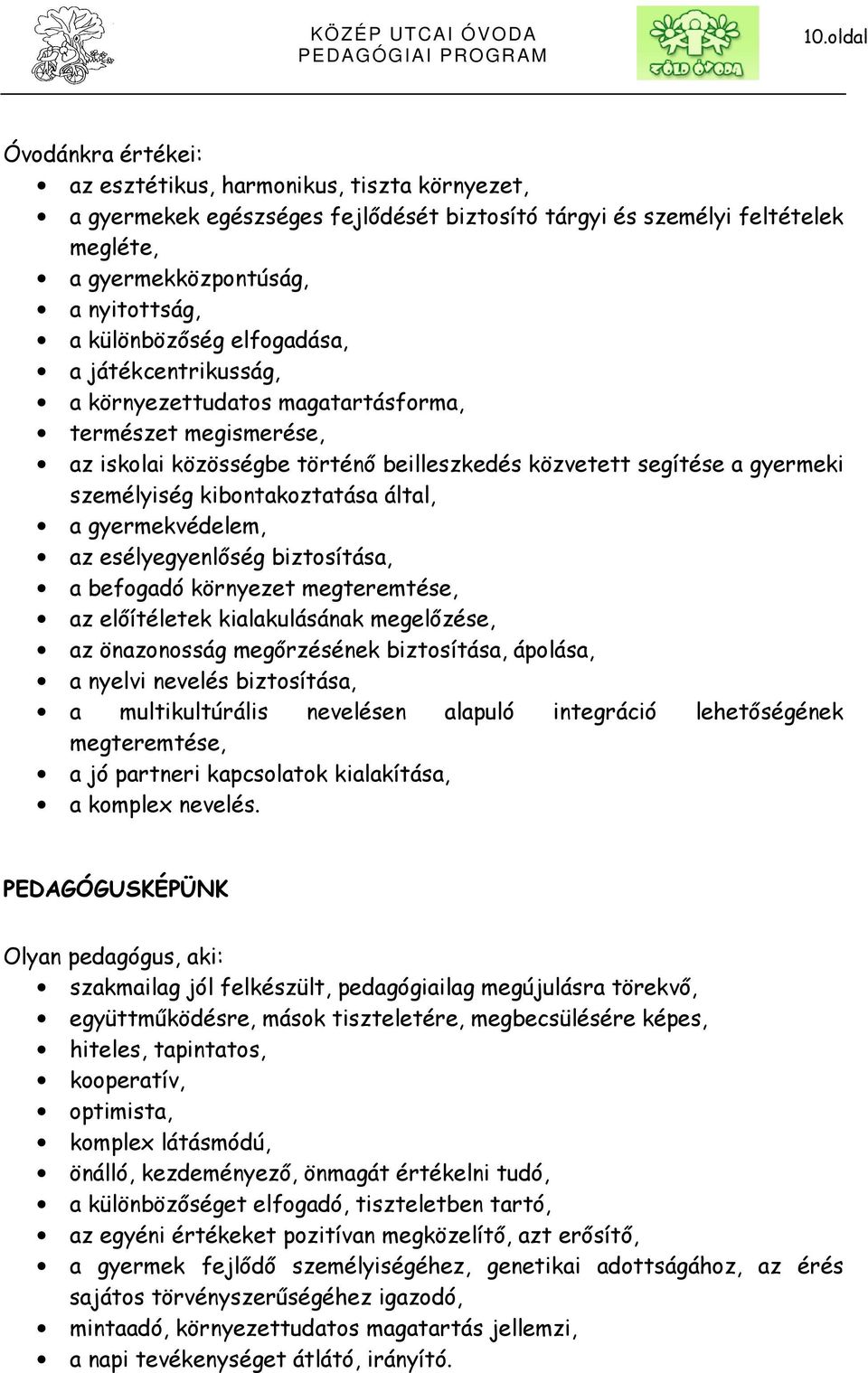 kibontakoztatása által, a gyermekvédelem, az esélyegyenlőség biztosítása, a befogadó környezet megteremtése, az előítéletek kialakulásának megelőzése, az önazonosság megőrzésének biztosítása,