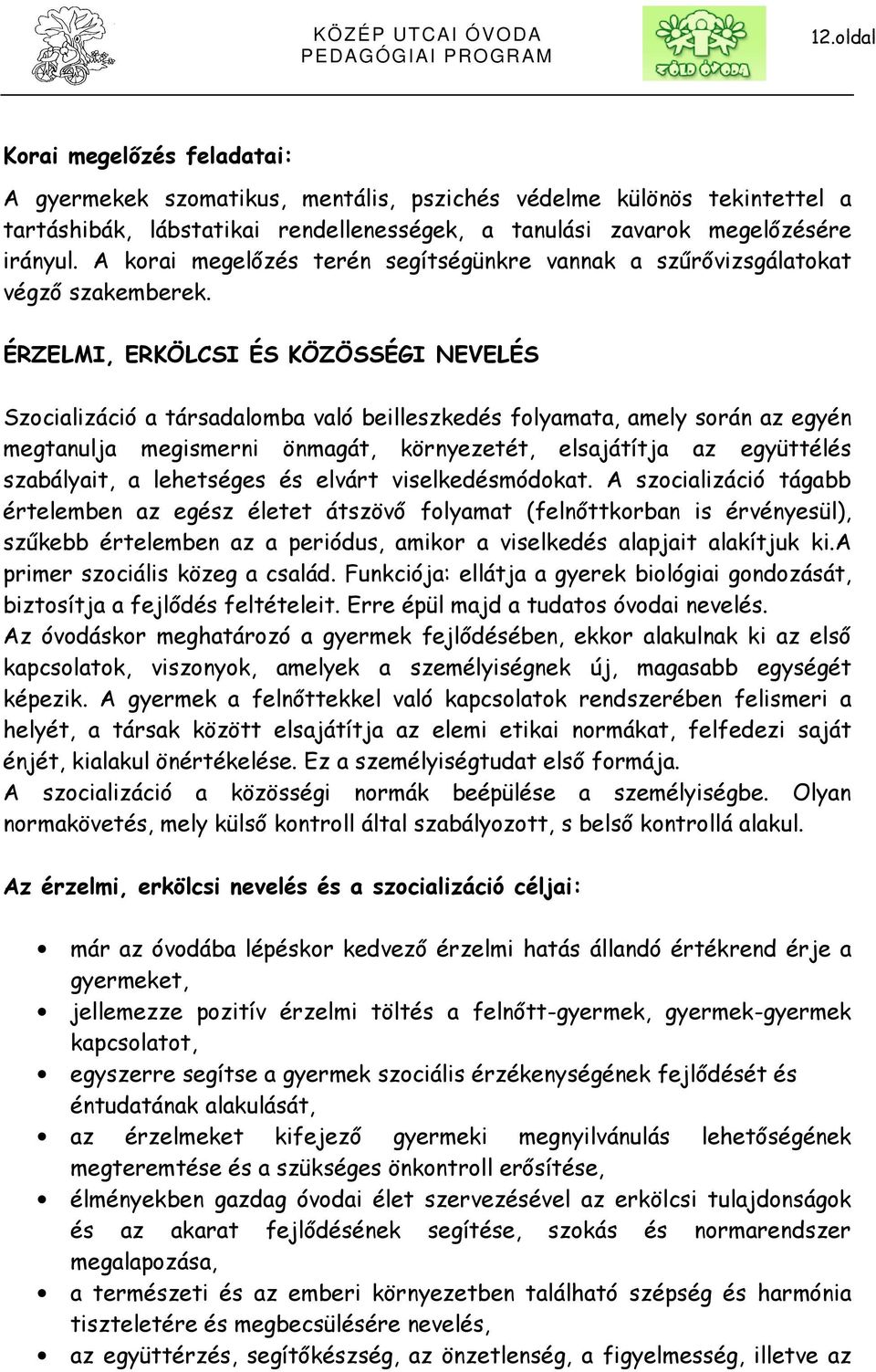 ÉRZELMI, ERKÖLCSI ÉS KÖZÖSSÉGI NEVELÉS Szocializáció a társadalomba való beilleszkedés folyamata, amely során az egyén megtanulja megismerni önmagát, környezetét, elsajátítja az együttélés