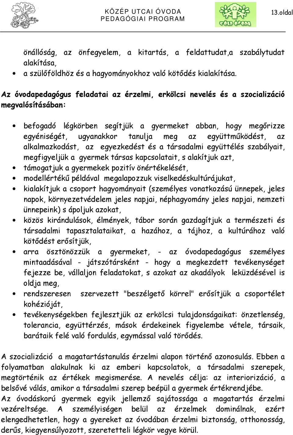 együttműködést, az alkalmazkodást, az egyezkedést és a társadalmi együttélés szabályait, megfigyeljük a gyermek társas kapcsolatait, s alakítjuk azt, támogatjuk a gyermekek pozitív önértékelését,