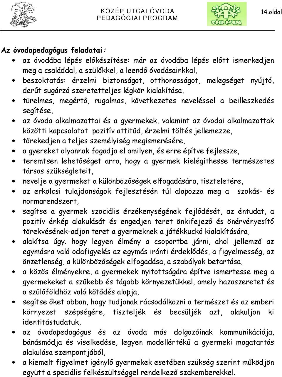 gyermekek, valamint az óvodai alkalmazottak közötti kapcsolatot pozitív attitűd, érzelmi töltés jellemezze, törekedjen a teljes személyiség megismerésére, a gyereket olyannak fogadja el amilyen, és