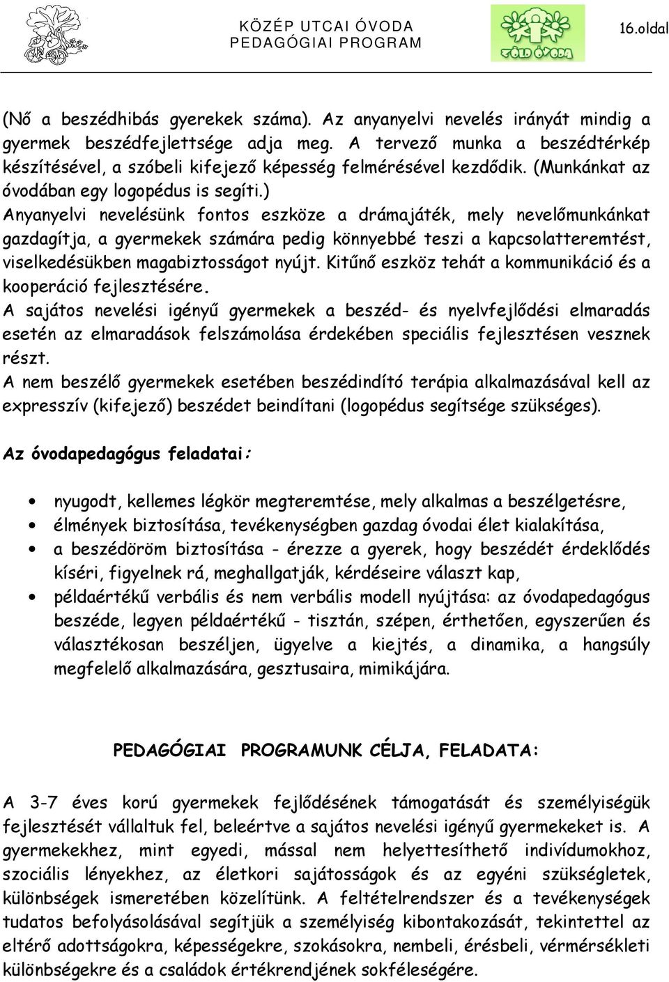 ) Anyanyelvi nevelésünk fontos eszköze a drámajáték, mely nevelőmunkánkat gazdagítja, a gyermekek számára pedig könnyebbé teszi a kapcsolatteremtést, viselkedésükben magabiztosságot nyújt.