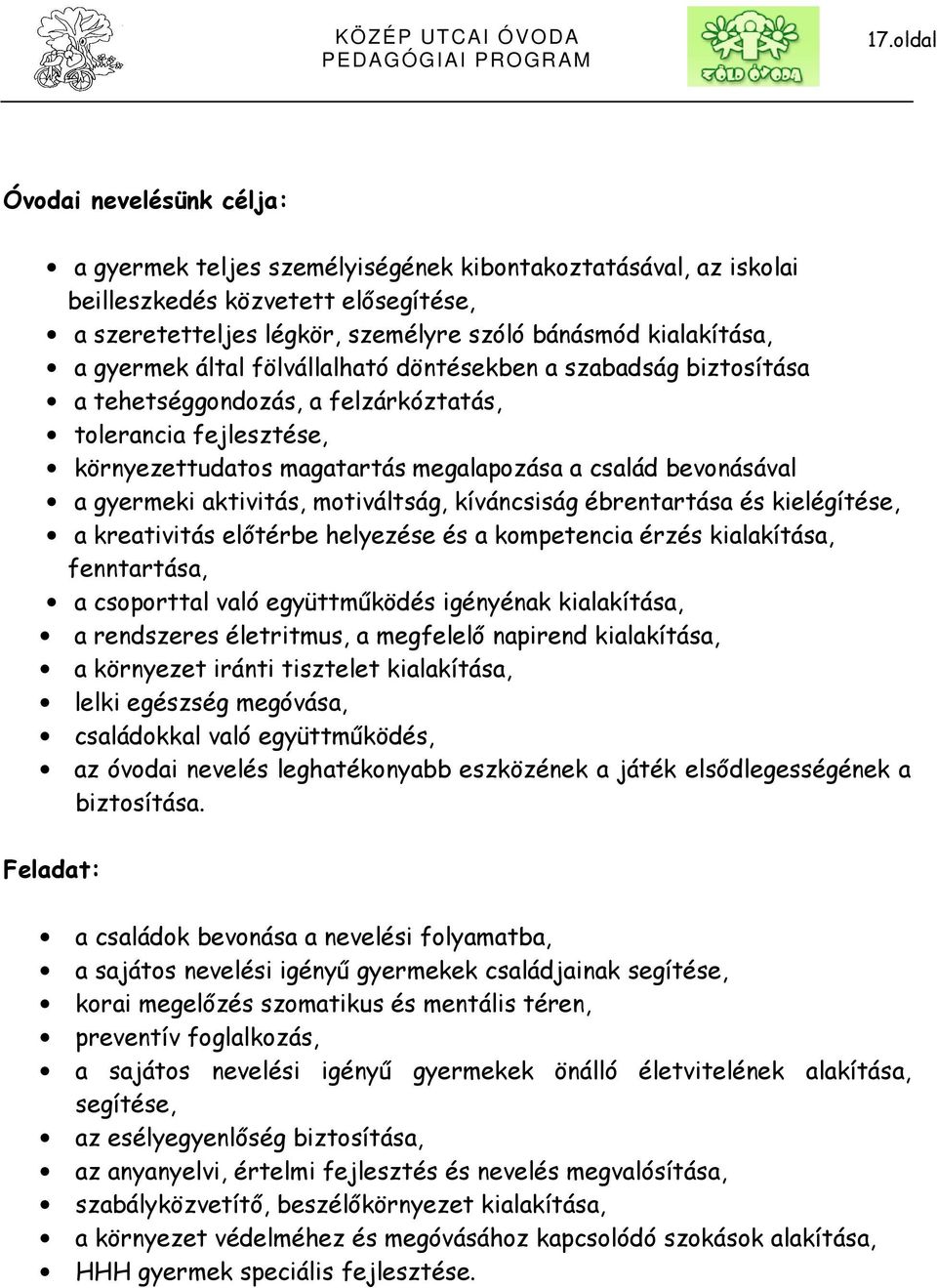 gyermeki aktivitás, motiváltság, kíváncsiság ébrentartása és kielégítése, a kreativitás előtérbe helyezése és a kompetencia érzés kialakítása, fenntartása, a csoporttal való együttműködés igényénak