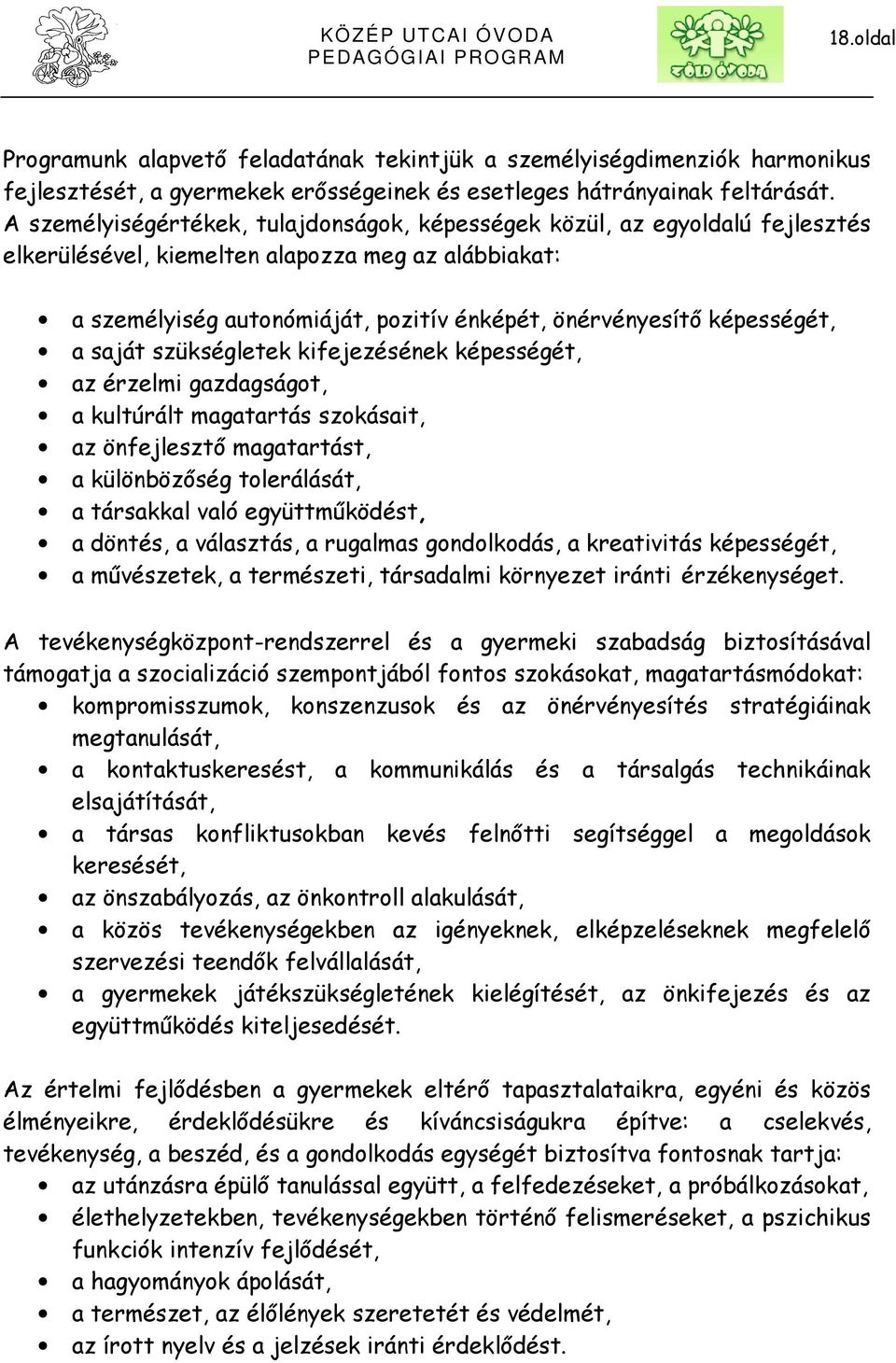 képességét, a saját szükségletek kifejezésének képességét, az érzelmi gazdagságot, a kultúrált magatartás szokásait, az önfejlesztő magatartást, a különbözőség tolerálását, a társakkal való