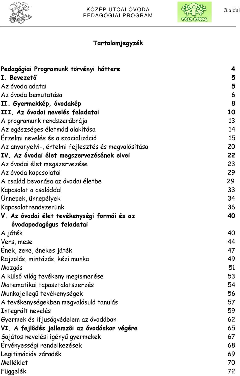 Az óvodai élet megszervezésének elvei 22 Az óvodai élet megszervezése 23 Az óvoda kapcsolatai 29 A család bevonása az óvodai életbe 29 Kapcsolat a családdal 33 Ünnepek, ünnepélyek 34