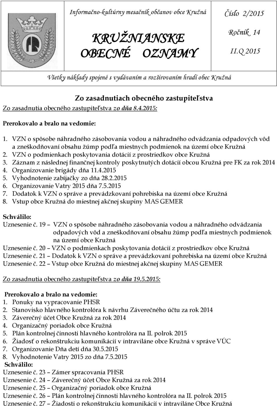 2015: Prerokovalo a bralo na vedomie: 1. VZN o spôsobe náhradného zásobovania vodou a náhradného odvádzania odpadových vôd a zneškodňovaní obsahu žúmp podľa miestnych podmienok na území obce Kružná 2.