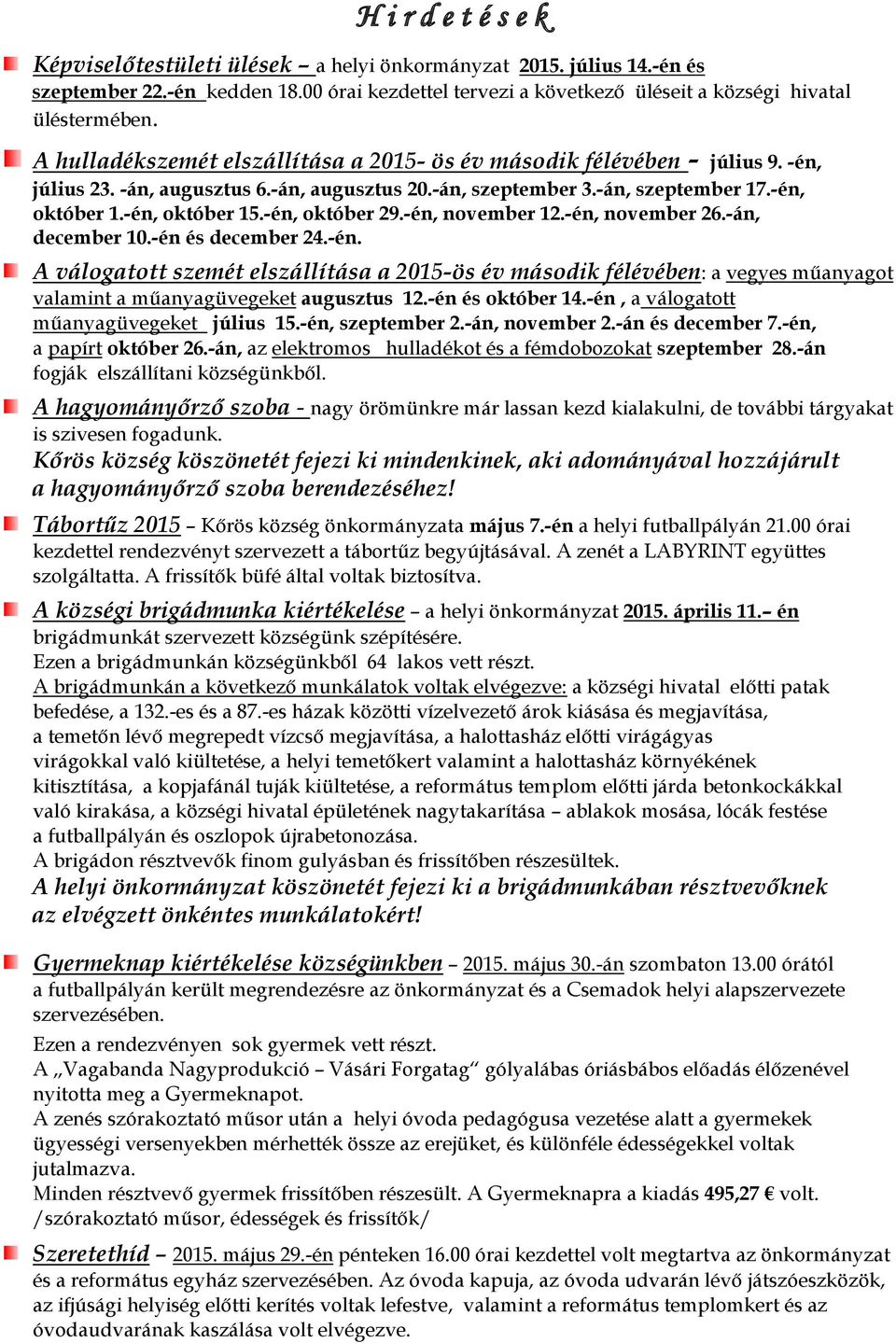 -én, október 29.-én, november 12.-én, november 26.-án, december 10.-én és december 24.-én. A válogatott szemét elszállítása a 2015-ös év második félévében: a vegyes műanyagot valamint a műanyagüvegeket augusztus 12.