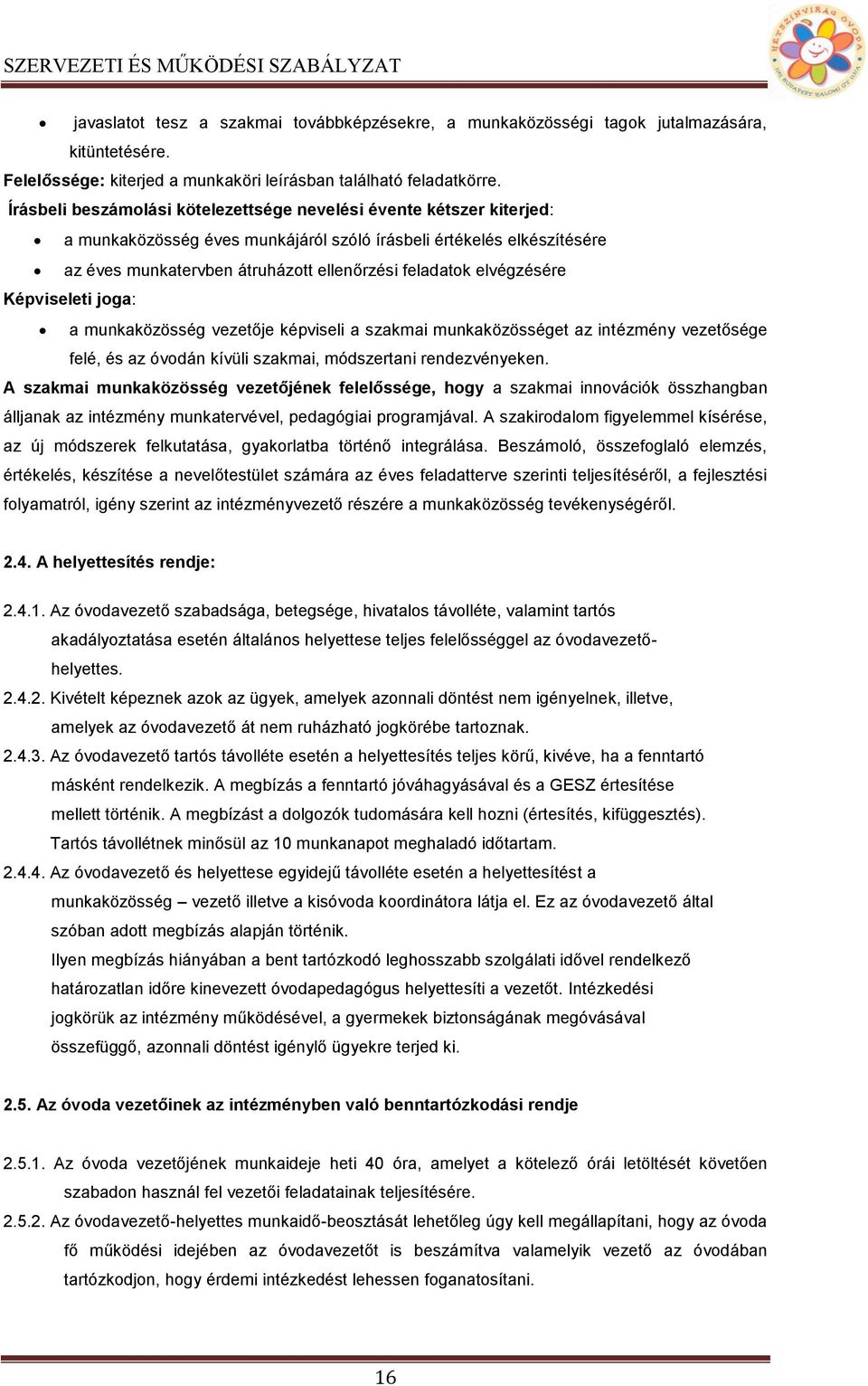 elvégzésére Képviseleti joga: a munkaközösség vezetője képviseli a szakmai munkaközösséget az intézmény vezetősége felé, és az óvodán kívüli szakmai, módszertani rendezvényeken.