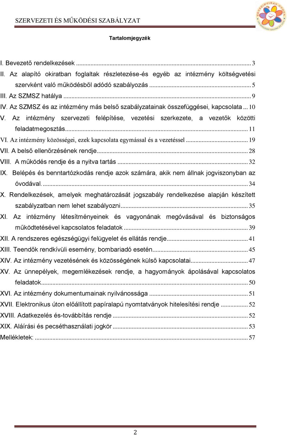 Az intézmény szervezeti felépítése, vezetési szerkezete, a vezetők közötti feladatmegosztás... 11 VI. Az intézmény közösségei, ezek kapcsolata egymással és a vezetéssel... 19 VII.