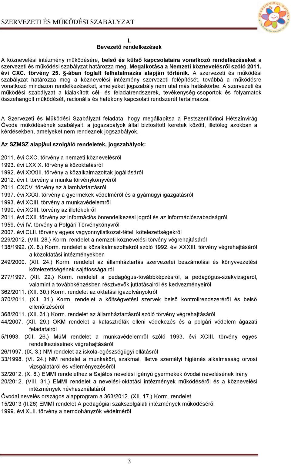 A szervezeti és működési szabályzat határozza meg a köznevelési intézmény szervezeti felépítését, továbbá a működésre vonatkozó mindazon rendelkezéseket, amelyeket jogszabály nem utal más hatáskörbe.