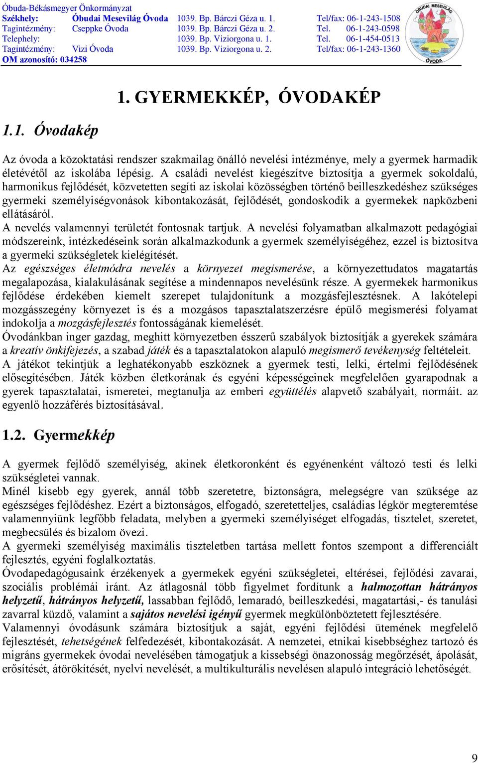 kibontakozását, fejlődését, gondoskodik a gyermekek napközbeni ellátásáról. A nevelés valamennyi területét fontosnak tartjuk.