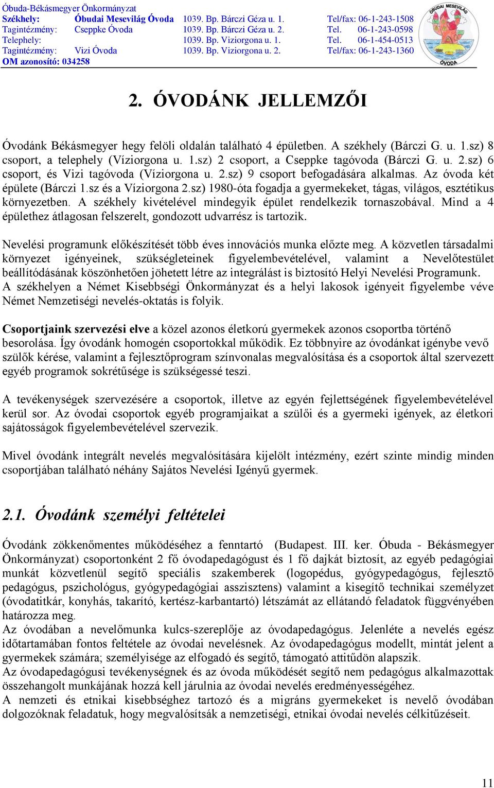 sz) 1980-óta fogadja a gyermekeket, tágas, világos, esztétikus környezetben. A székhely kivételével mindegyik épület rendelkezik tornaszobával.