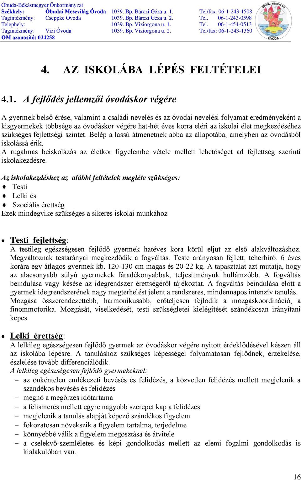 eléri az iskolai élet megkezdéséhez szükséges fejlettségi szintet. Belép a lassú átmenetnek abba az állapotába, amelyben az óvodásból iskolássá érik.