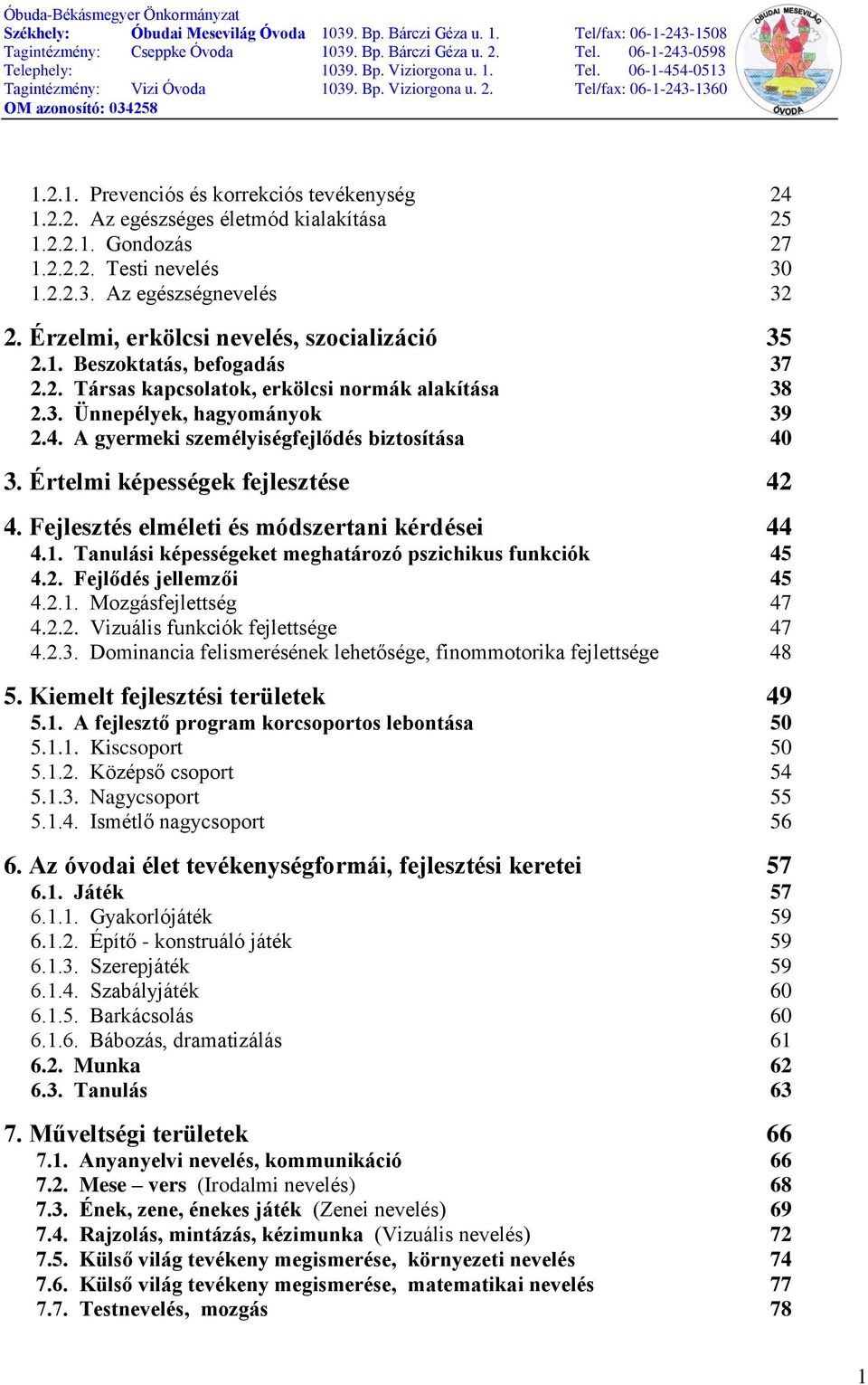 A gyermeki személyiségfejlődés biztosítása 40 3. Értelmi képességek fejlesztése 42 4. Fejlesztés elméleti és módszertani kérdései 44 4.1. Tanulási képességeket meghatározó pszichikus funkciók 45 4.2. Fejlődés jellemzői 45 4.