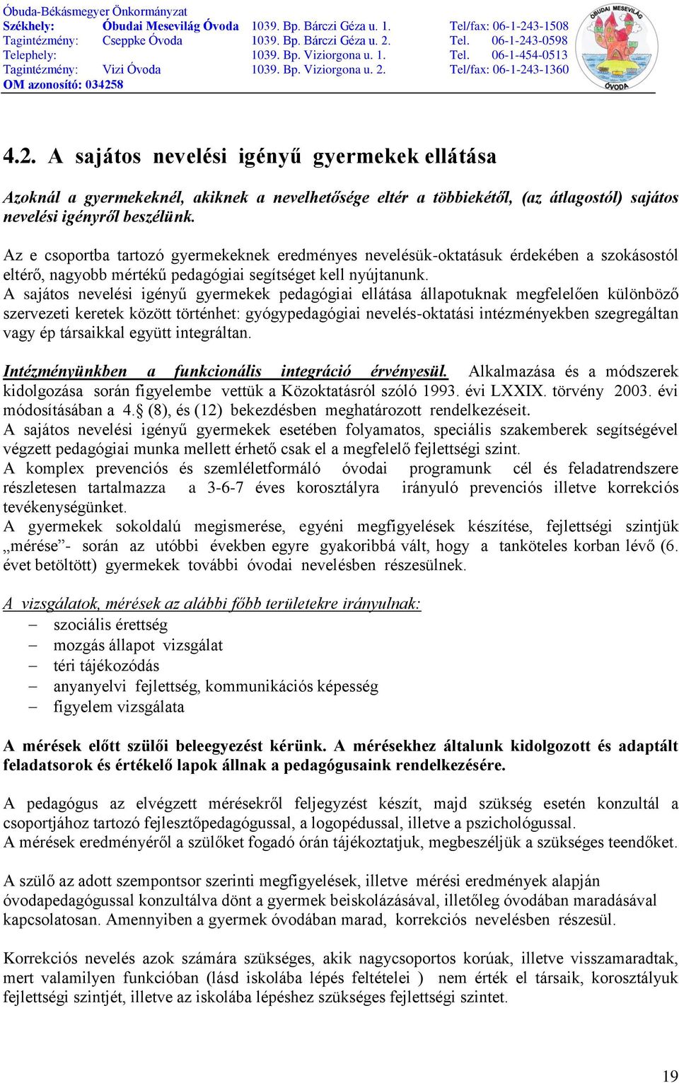 A sajátos nevelési igényű gyermekek pedagógiai ellátása állapotuknak megfelelően különböző szervezeti keretek között történhet: gyógypedagógiai nevelés-oktatási intézményekben szegregáltan vagy ép