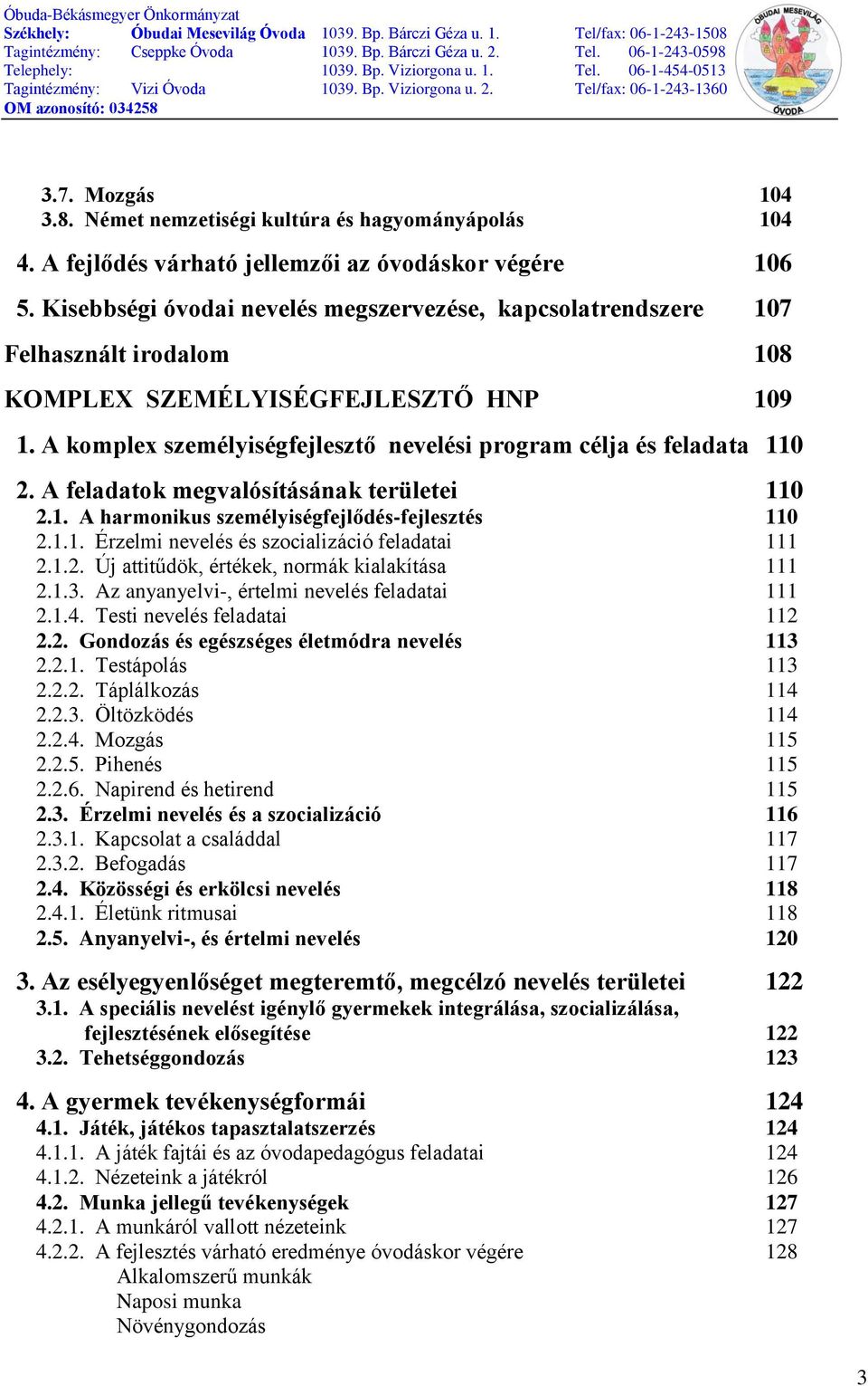 A komplex személyiségfejlesztő nevelési program célja és feladata 110 2. A feladatok megvalósításának területei 110 2.1. A harmonikus személyiségfejlődés-fejlesztés 110 2.1.1. Érzelmi nevelés és szocializáció feladatai 111 2.