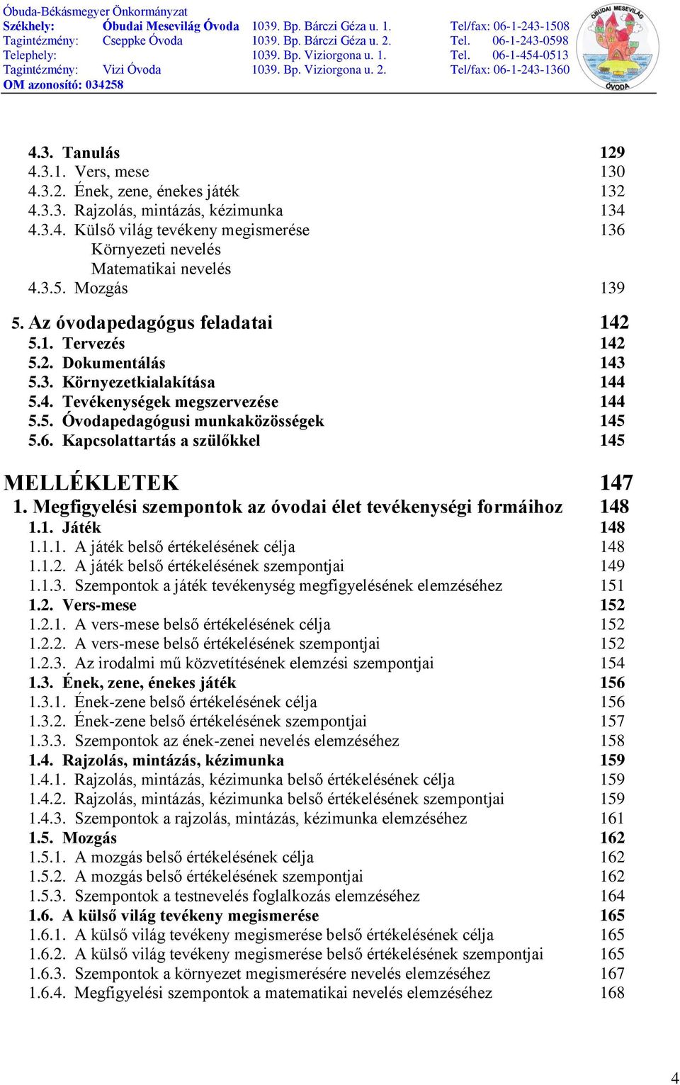 6. Kapcsolattartás a szülőkkel 145 MELLÉKLETEK 147 1. Megfigyelési szempontok az óvodai élet tevékenységi formáihoz 148 1.1. Játék 148 1.1.1. A játék belső értékelésének célja 148 1.1.2.