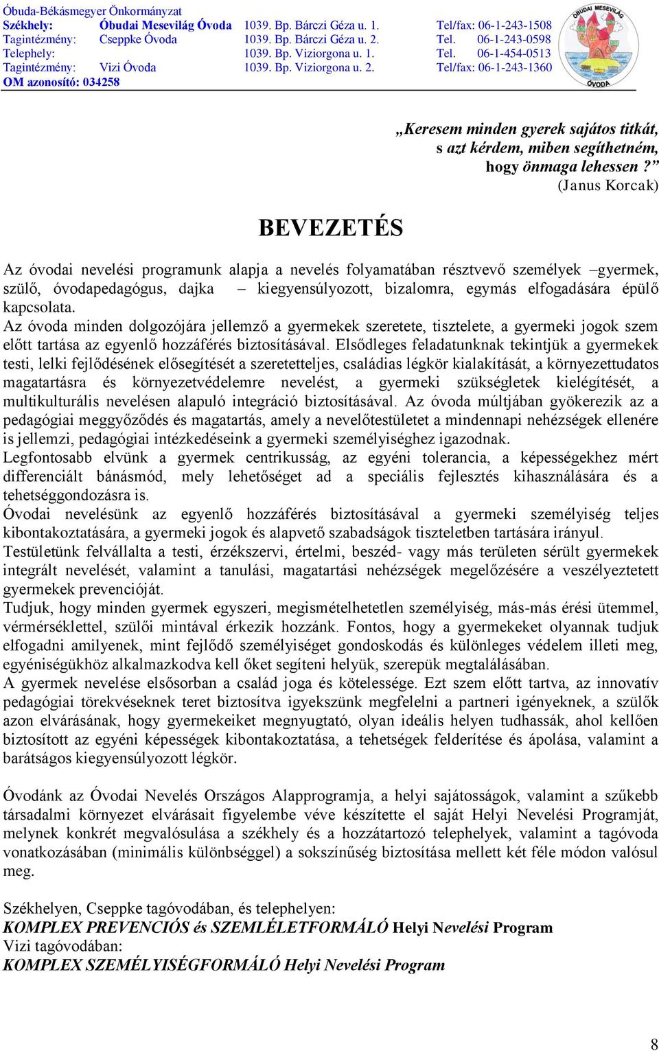 Az óvoda minden dolgozójára jellemző a gyermekek szeretete, tisztelete, a gyermeki jogok szem előtt tartása az egyenlő hozzáférés biztosításával.