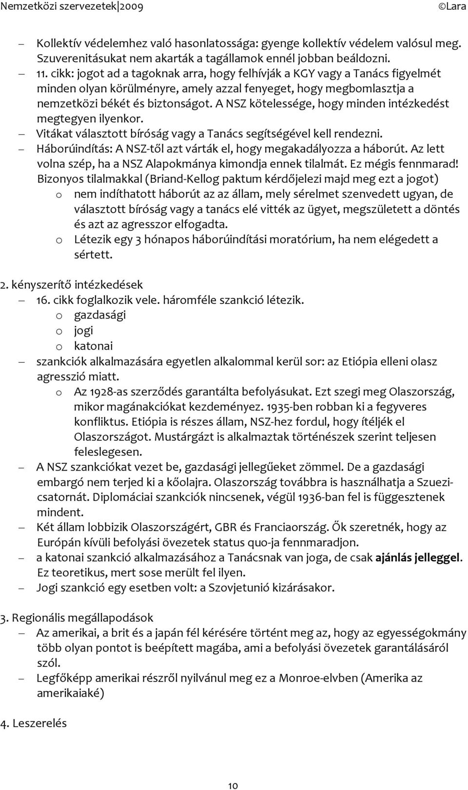 A NSZ kötelessége, hgy minden intézkedést megtegyen ilyenkr. Vitákat választtt bíróság vagy a Tanács segítségével kell rendezni. Hábrúindítás: A NSZ-től azt várták el, hgy megakadályzza a hábrút.