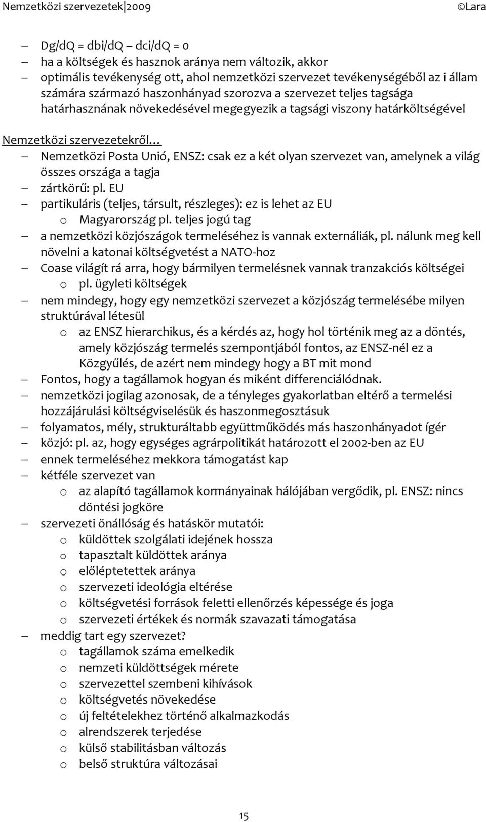 világ összes rszága a tagja zártkörű: pl. EU partikuláris (teljes, társult, részleges): ez is lehet az EU Magyarrszág pl. teljes jgú tag a nemzetközi közjószágk termeléséhez is vannak externáliák, pl.