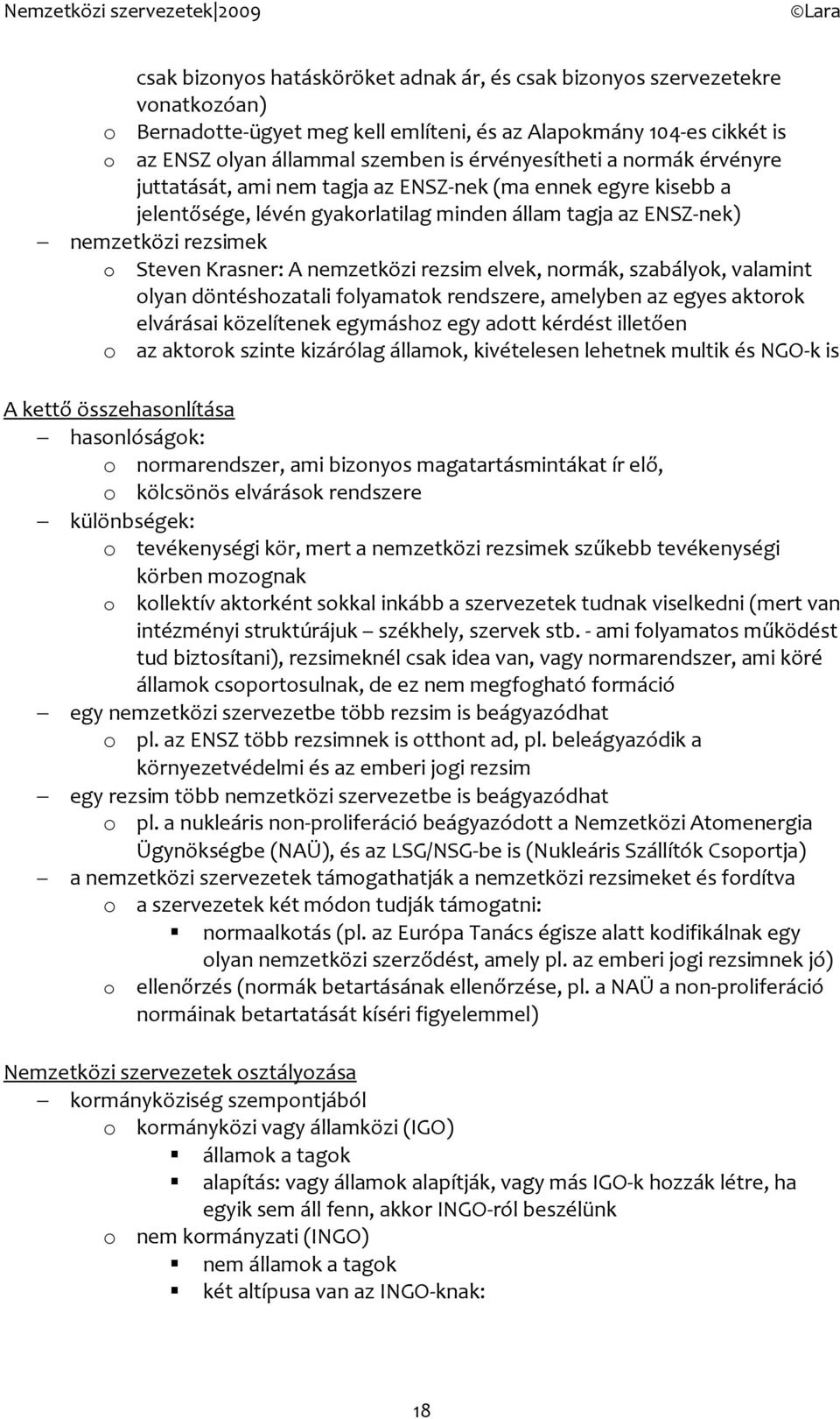 nrmák, szabályk, valamint lyan döntéshzatali flyamatk rendszere, amelyben az egyes aktrk elvárásai közelítenek egymáshz egy adtt kérdést illetően az aktrk szinte kizárólag államk, kivételesen