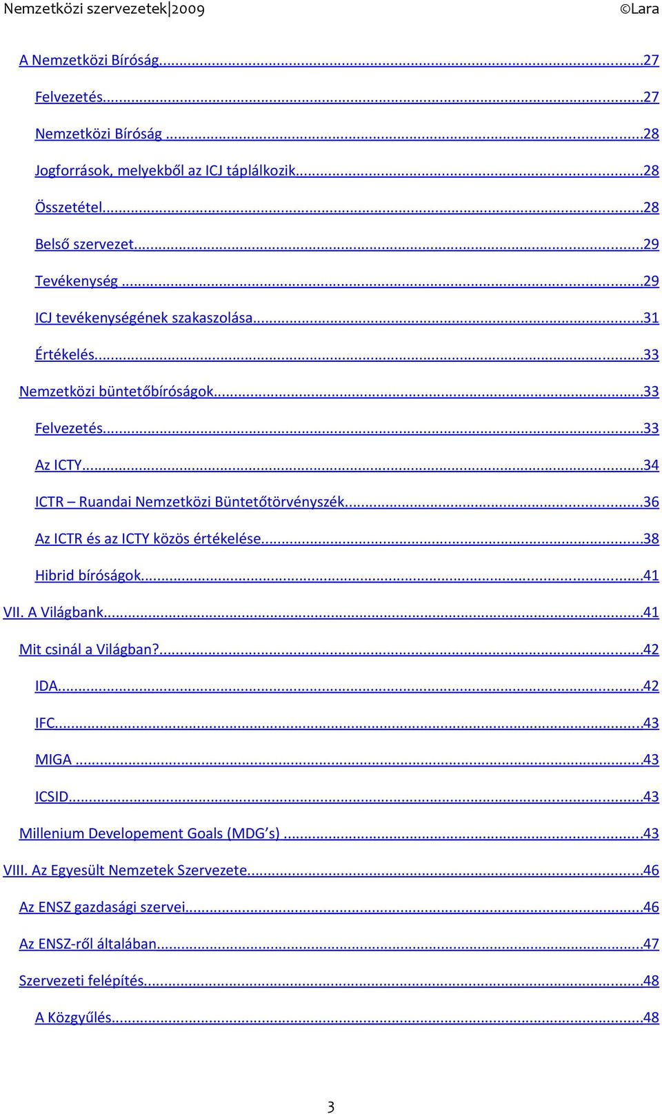 ..36 Az ICTR és az ICTY közös értékelése...38 Hibrid bíróságk...41 VII. A Világbank...41 Mit csinál a Világban?...42 IDA...42 IFC...43 MIGA...43 ICSID.