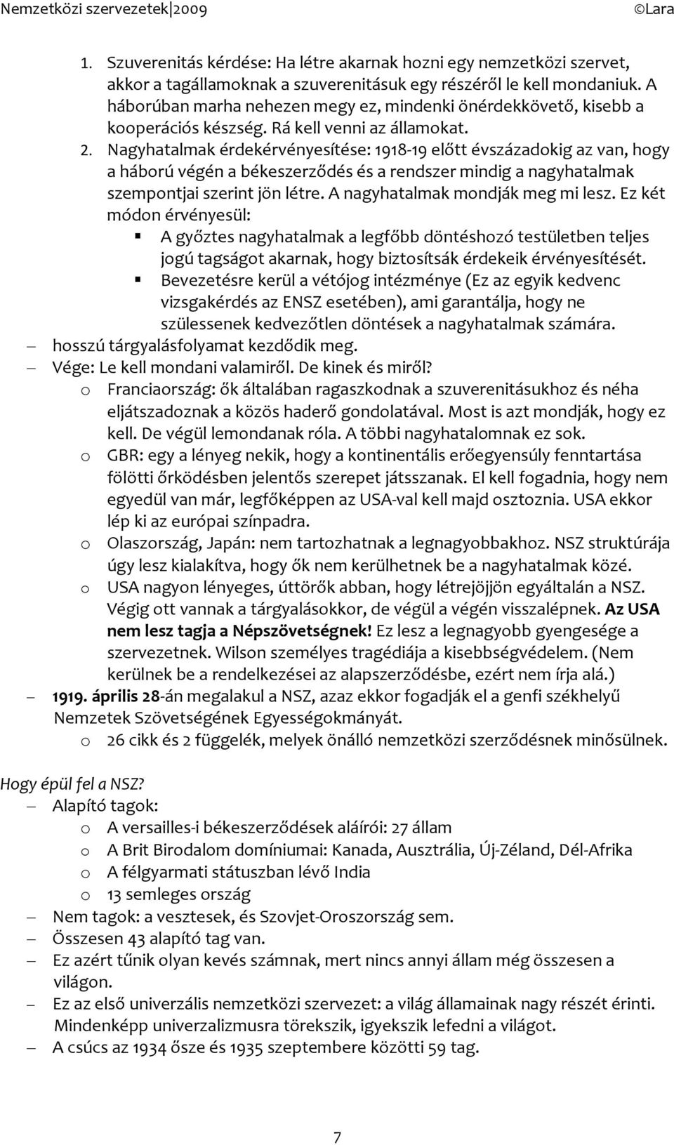 Nagyhatalmak érdekérvényesítése: 1918-19 előtt évszázadkig az van, hgy a hábrú végén a békeszerződés és a rendszer mindig a nagyhatalmak szempntjai szerint jön létre.