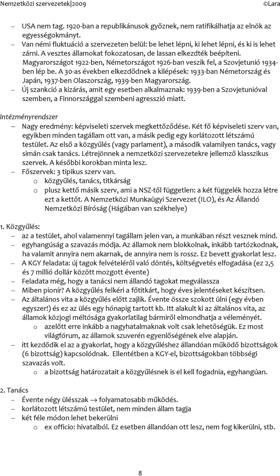 A 30-as években elkezdődnek a kilépések: 1933-ban Németrszág és Japán, 1937-ben Olaszrszág, 1939-ben Magyarrszág.