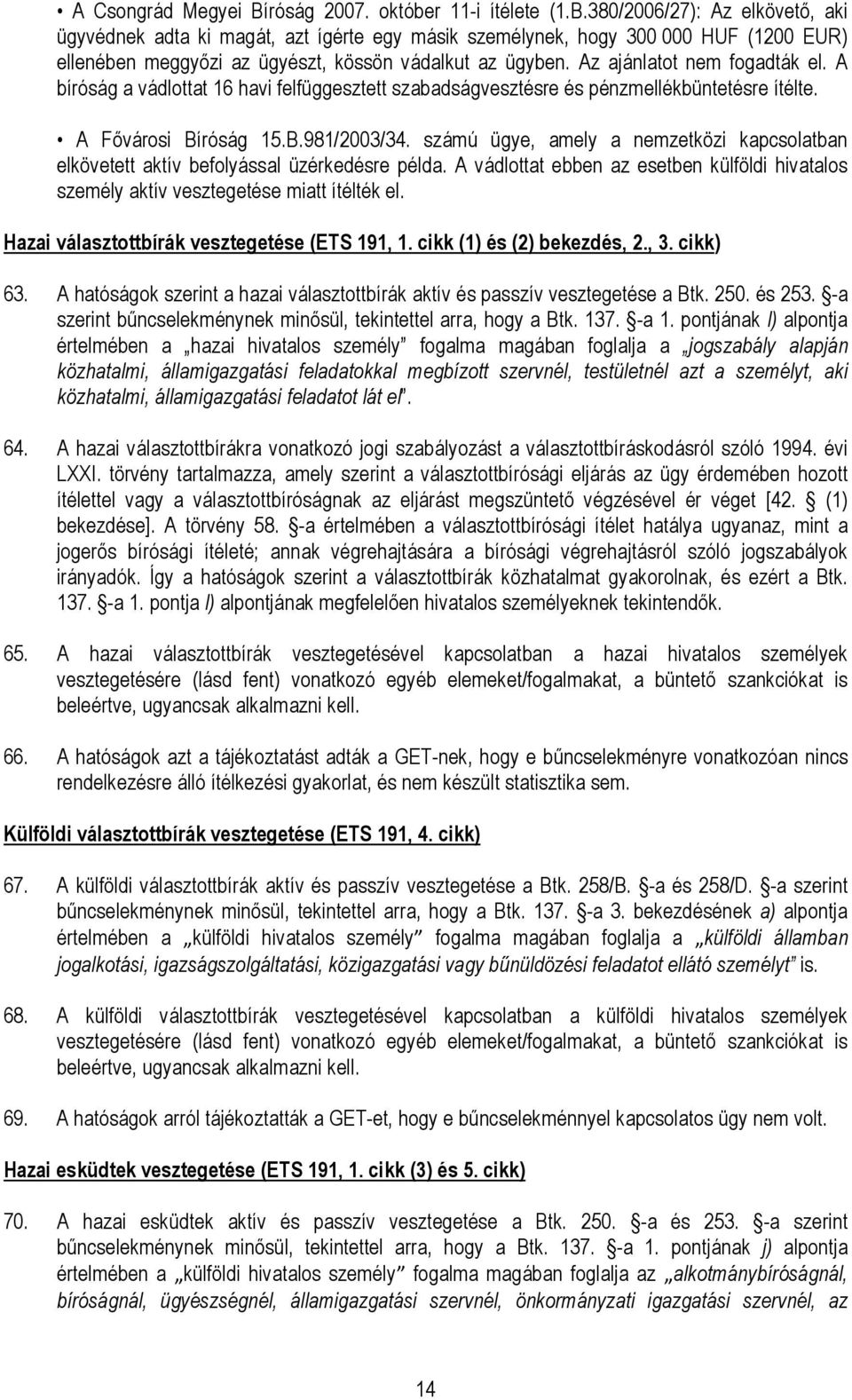 számú ügye, amely a nemzetközi kapcsolatban elkövetett aktív befolyással üzérkedésre példa. A vádlottat ebben az esetben külföldi hivatalos személy aktív vesztegetése miatt ítélték el.