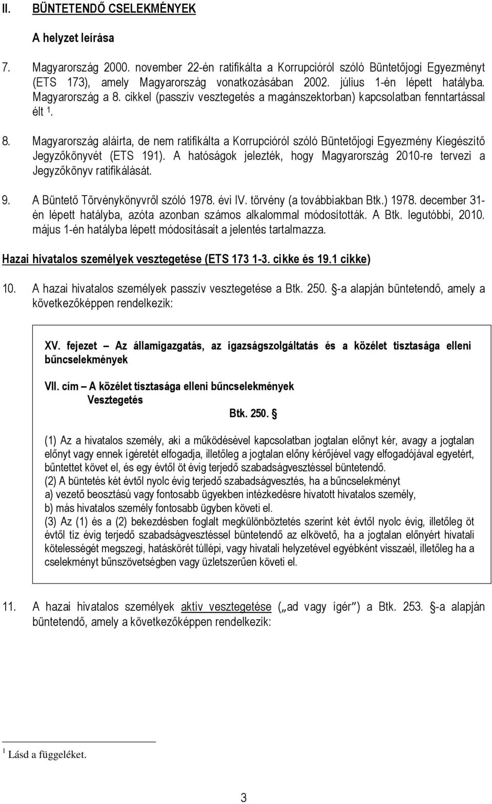 A hatóságok jelezték, hogy Magyarország 2010-re tervezi a Jegyzıkönyv ratifikálását. 9. A Büntetı Törvénykönyvrıl szóló 1978. évi IV. törvény (a továbbiakban Btk.) 1978.