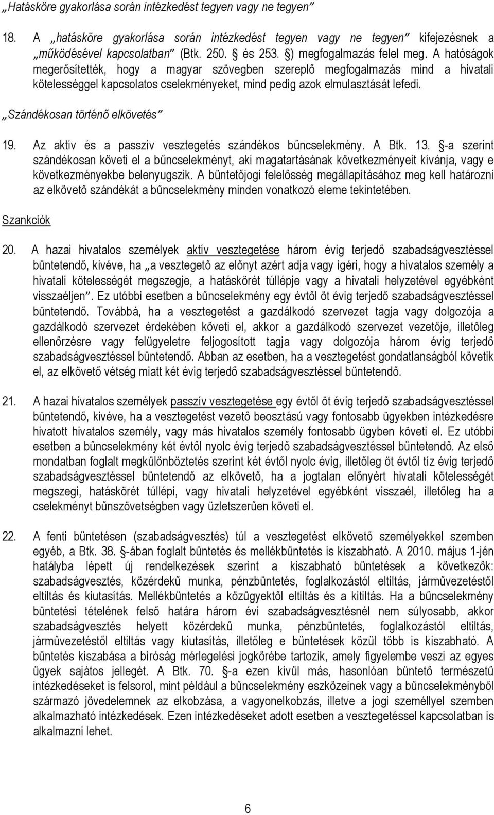 Szándékosan történı elkövetés 19. Az aktív és a passzív vesztegetés szándékos bőncselekmény. A Btk. 13.