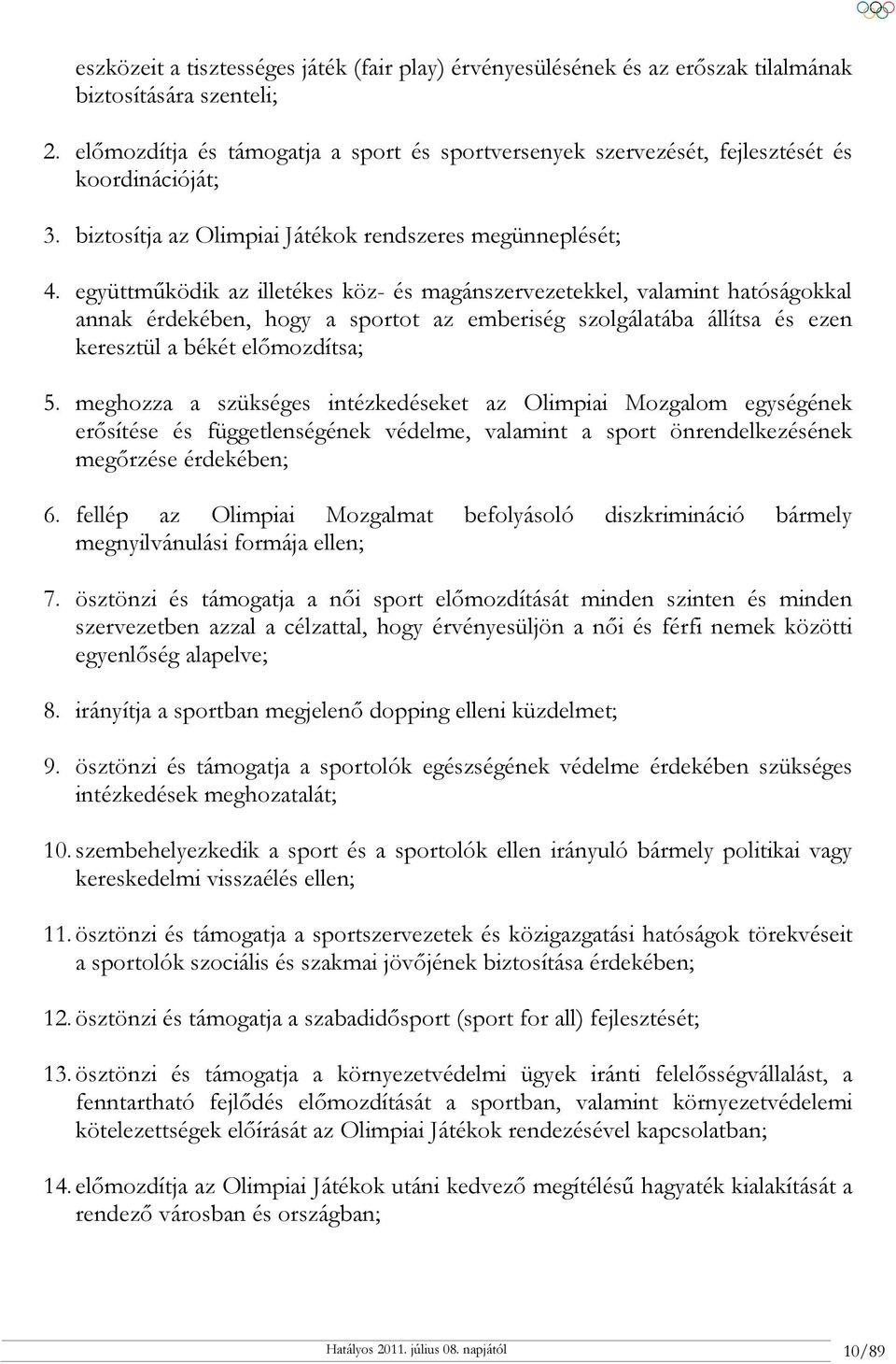 együttműködik az illetékes köz- és magánszervezetekkel, valamint hatóságokkal annak érdekében, hogy a sportot az emberiség szolgálatába állítsa és ezen keresztül a békét előmozdítsa; 5.