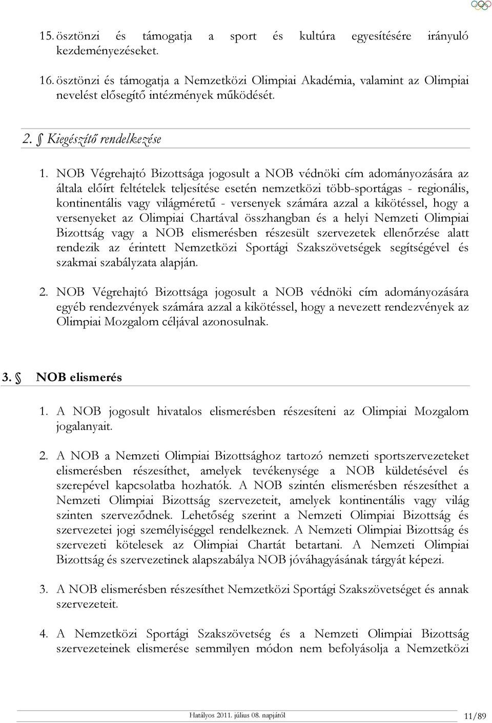 NOB Végrehajtó Bizottsága jogosult a NOB védnöki cím adományozására az általa előírt feltételek teljesítése esetén nemzetközi több-sportágas - regionális, kontinentális vagy világméretű - versenyek