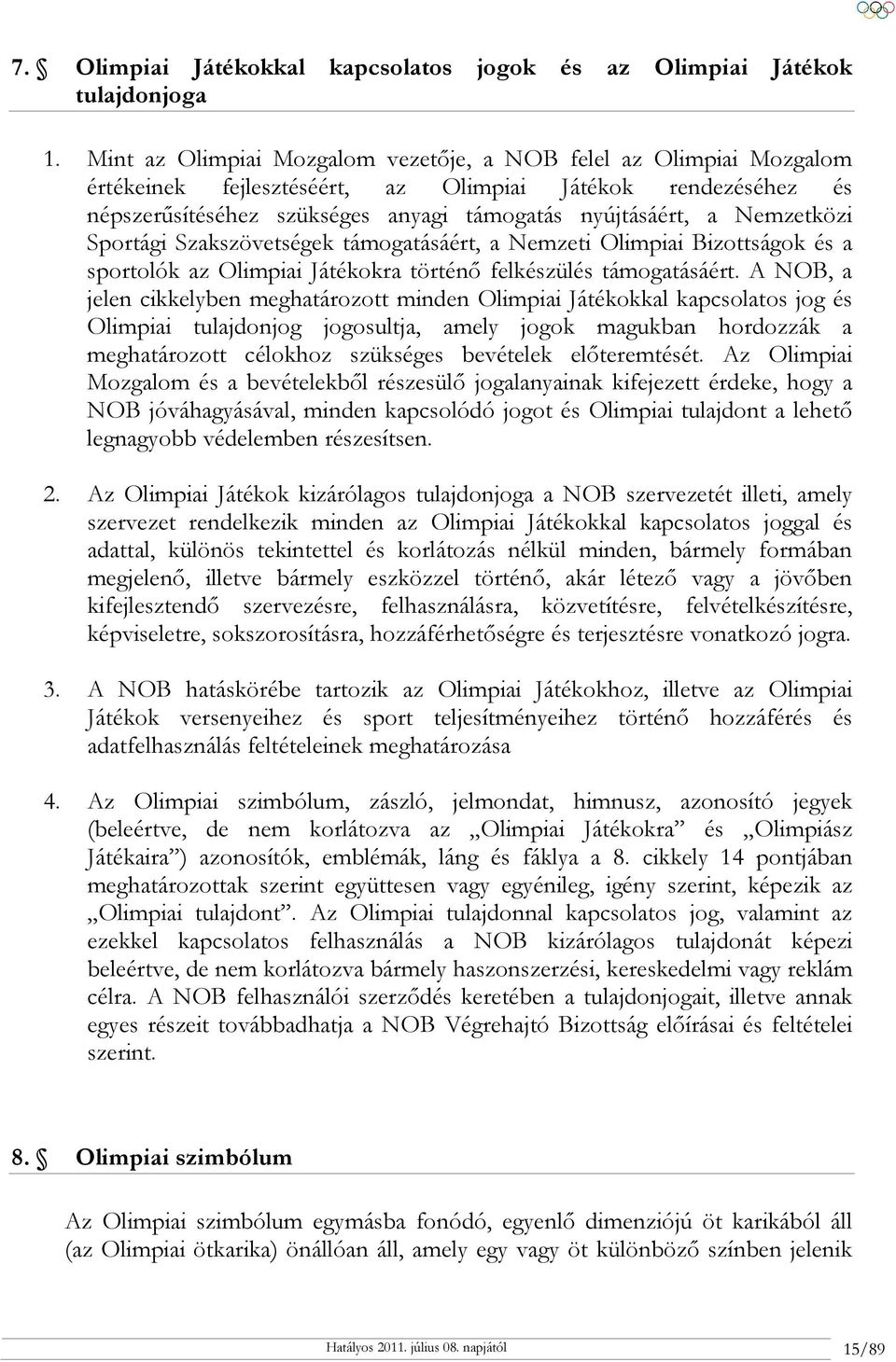 Nemzetközi Sportági Szakszövetségek támogatásáért, a Nemzeti Olimpiai Bizottságok és a sportolók az Olimpiai Játékokra történő felkészülés támogatásáért.