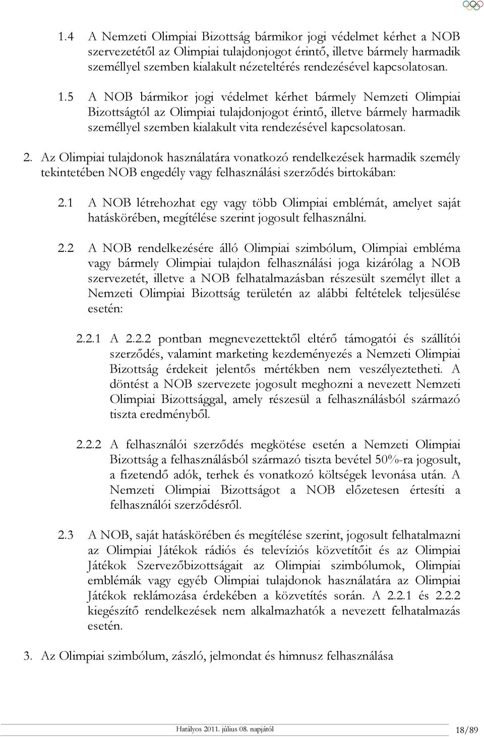 5 A NOB bármikor jogi védelmet kérhet bármely Nemzeti Olimpiai Bizottságtól az Olimpiai tulajdonjogot érintő, illetve bármely harmadik személlyel szemben kialakult vita rendezésével kapcsolatosan. 2.