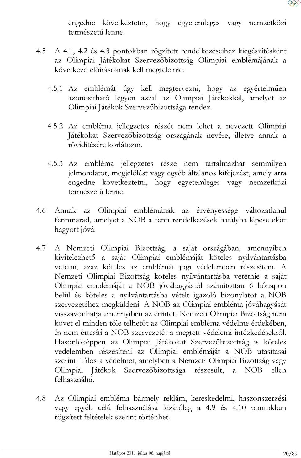 1 Az emblémát úgy kell megtervezni, hogy az egyértelműen azonosítható legyen azzal az Olimpiai Játékokkal, amelyet az Olimpiai Játékok Szervezőbizottsága rendez. 4.5.