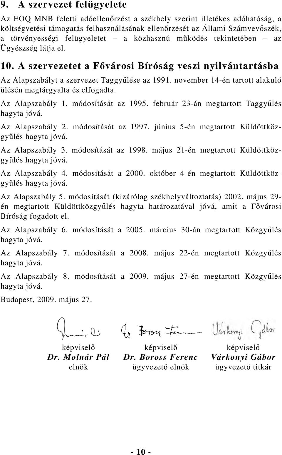 november 14-én tartott alakuló ülésén megtárgyalta és elfogadta. Az Alapszabály 1. módosítását az 1995. február 23-án megtartott Taggyűlés Az Alapszabály 2. módosítását az 1997.