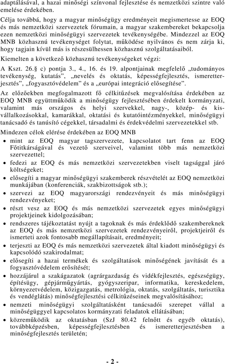 tevékenységébe. Mindezzel az EOQ MNB közhasznú tevékenységet folytat, működése nyilvános és nem zárja ki, hogy tagjain kívül más is részesülhessen közhasznú szolgáltatásaiból.