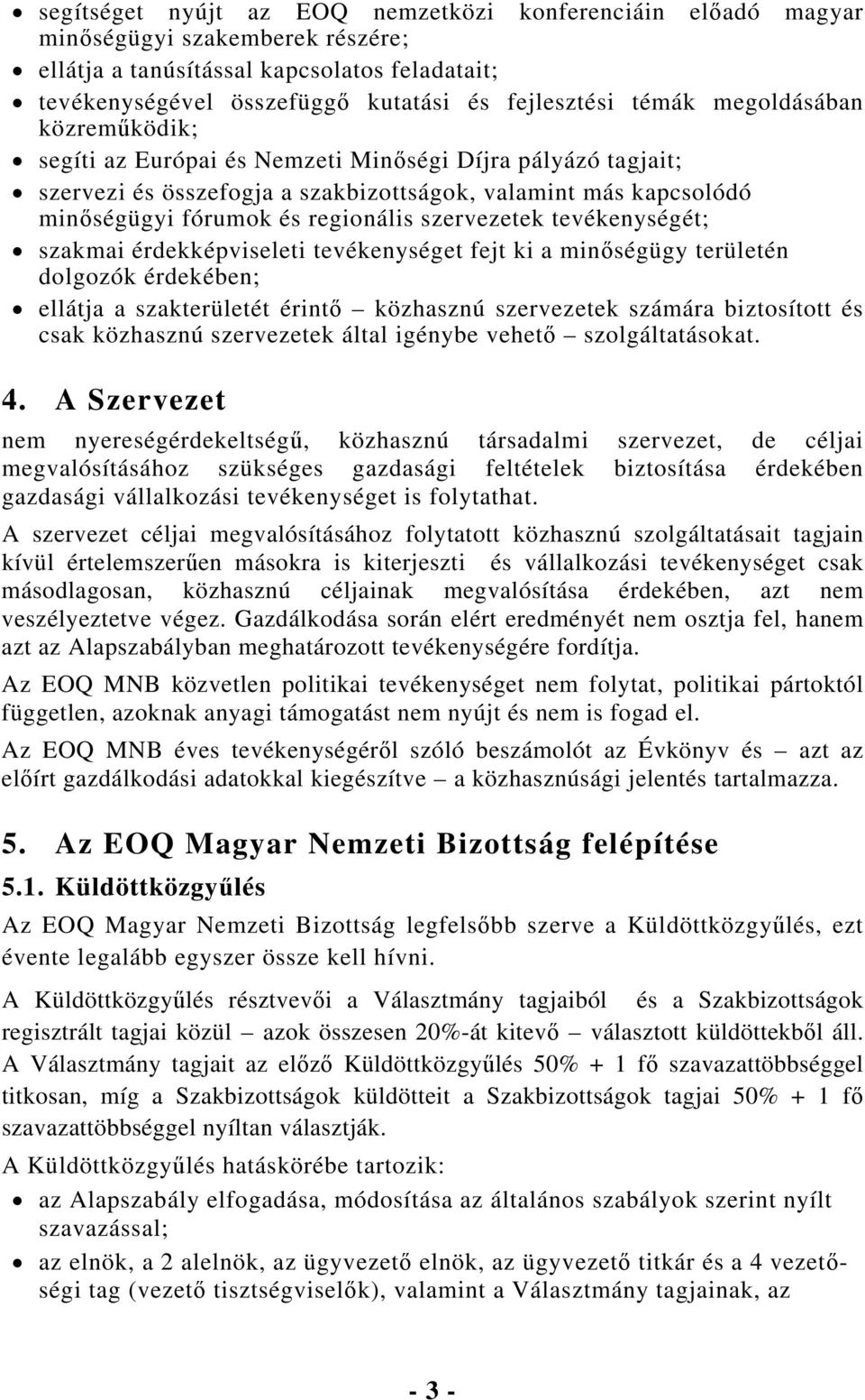 tevékenységét; szakmai érdekképviseleti tevékenységet fejt ki a minőségügy területén dolgozók érdekében; ellátja a szakterületét érintő közhasznú szervezetek számára biztosított és csak közhasznú