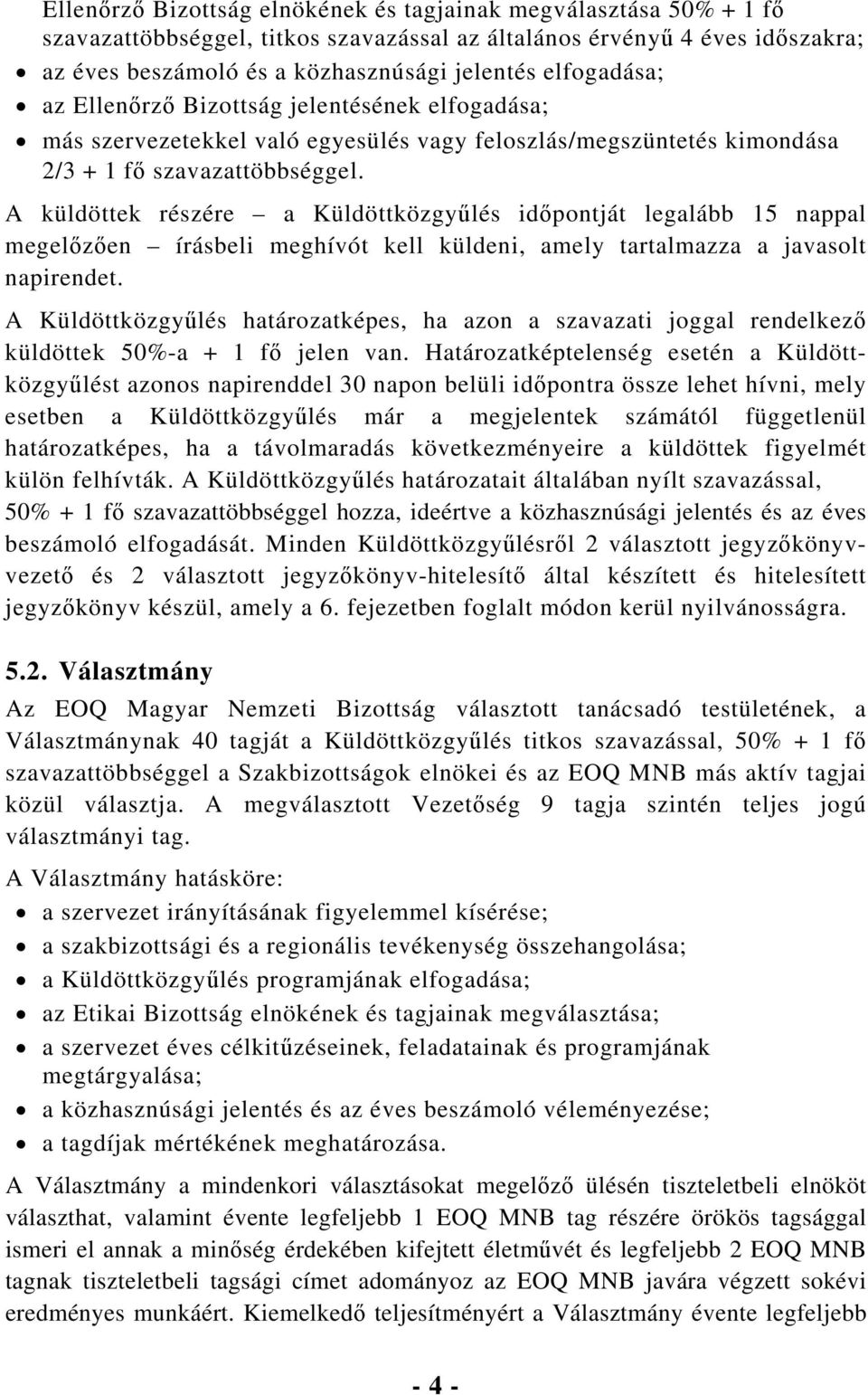 A küldöttek részére a Küldöttközgyűlés időpontját legalább 15 nappal megelőzően írásbeli meghívót kell küldeni, amely tartalmazza a javasolt napirendet.