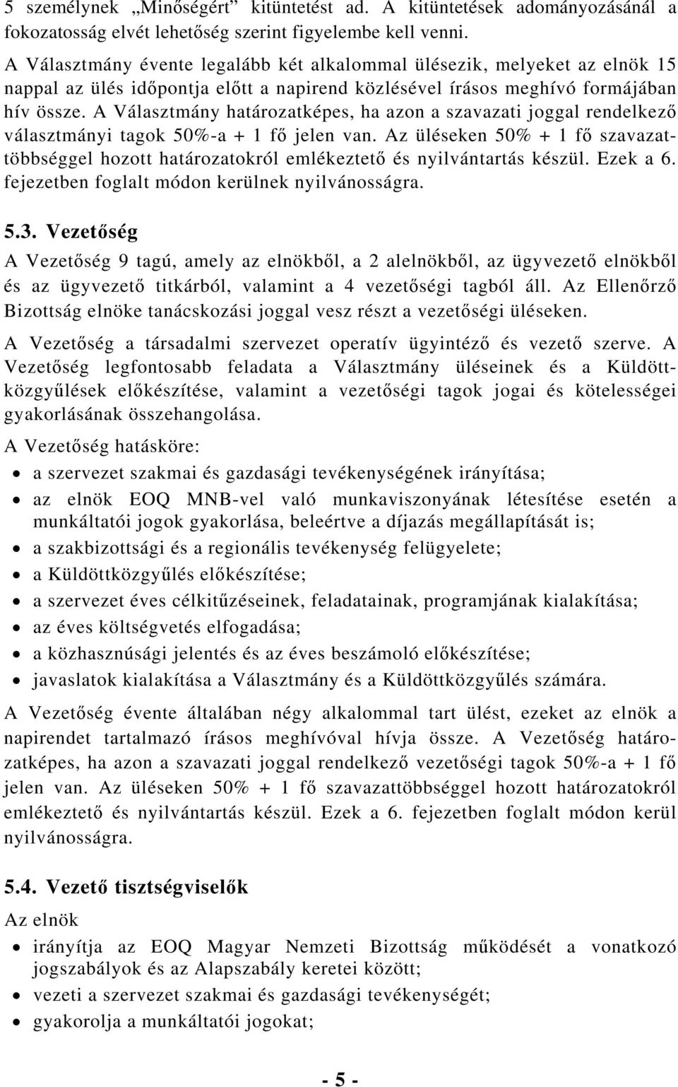 A Választmány határozatképes, ha azon a szavazati joggal rendelkező választmányi tagok 50%-a + 1 fő jelen van.