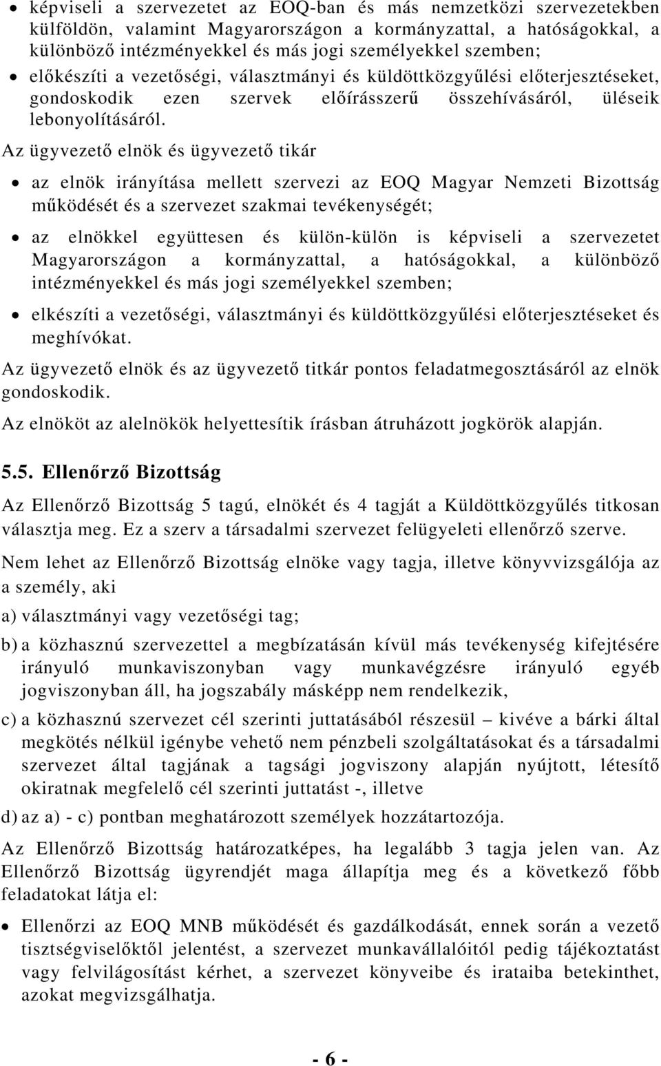 Az ügyvezető elnök és ügyvezető tikár az elnök irányítása mellett szervezi az EOQ Magyar Nemzeti Bizottság működését és a szervezet szakmai tevékenységét; az elnökkel együttesen és külön-külön is