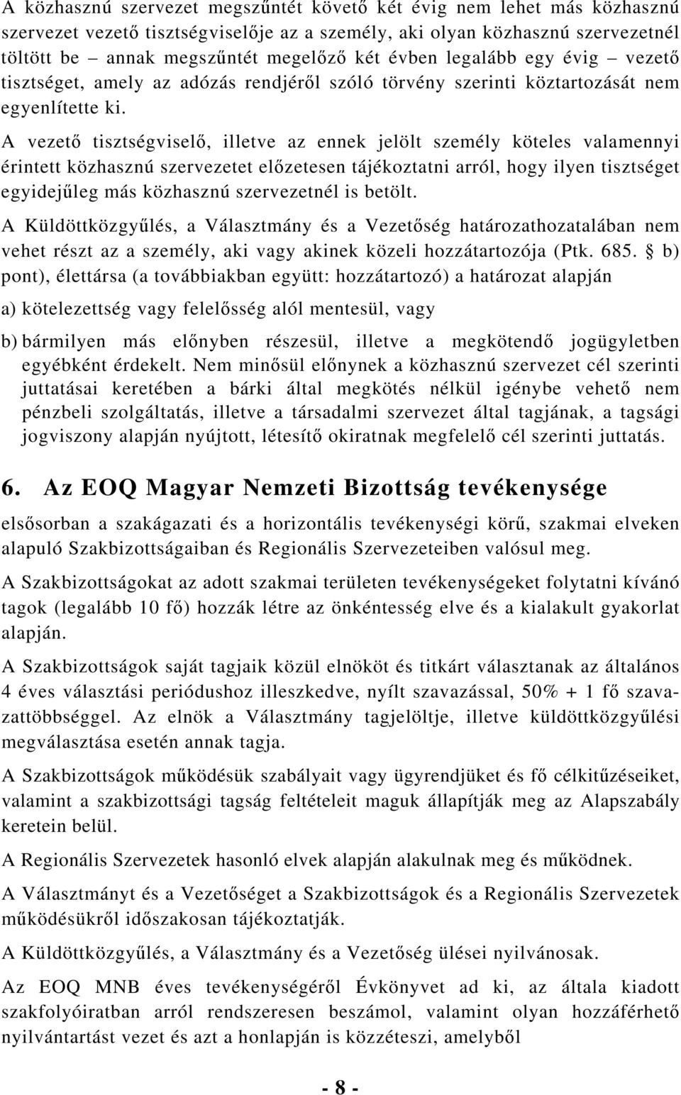 A vezető tisztségviselő, illetve az ennek jelölt személy köteles valamennyi érintett közhasznú szervezetet előzetesen tájékoztatni arról, hogy ilyen tisztséget egyidejűleg más közhasznú szervezetnél